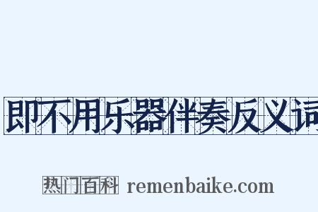 即不用乐器伴奏反义词是什么意思的图片